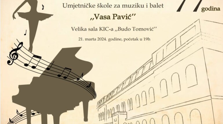 Sa velikim zadovoljstvom Vas pozivamo na dva događaja kojima ćemo obilježiti 77 godina postojanja JU Umjetničke škole za muziku i balet „Vasa Pavić“